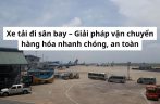 Xe tải đi sân bay – Giải pháp vận chuyển hàng hóa nhanh chóng, an toàn